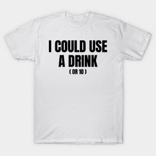 I COULD USE A DRINK T-Shirt